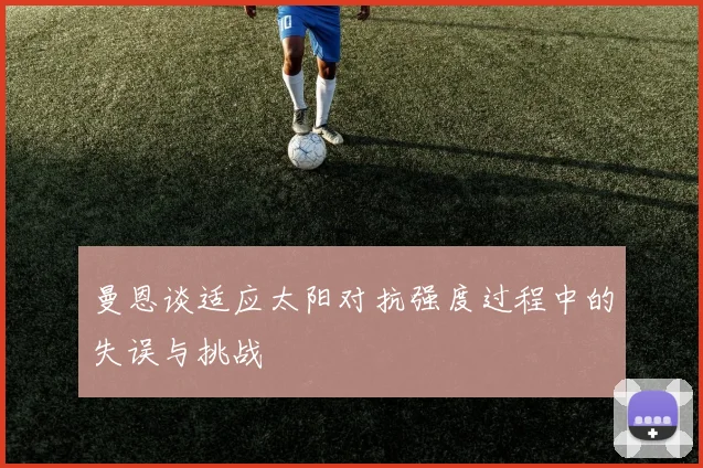曼恩谈适应太阳对抗强度过程中的失误与挑战